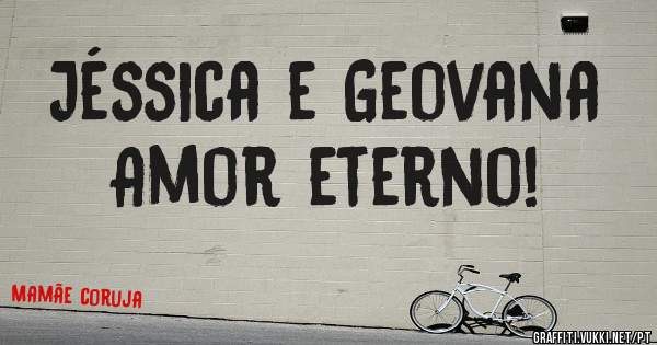 Jéssica e Geovana 
Amor eterno! 