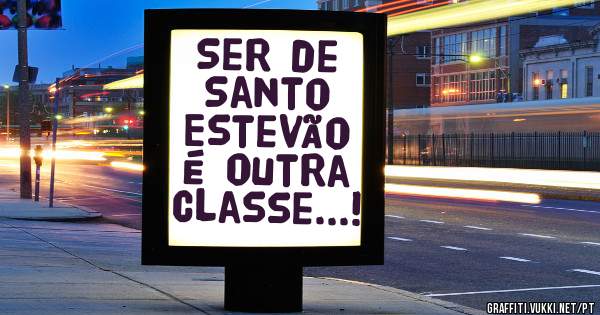 Ser de Santo Estevão é outra classe...!