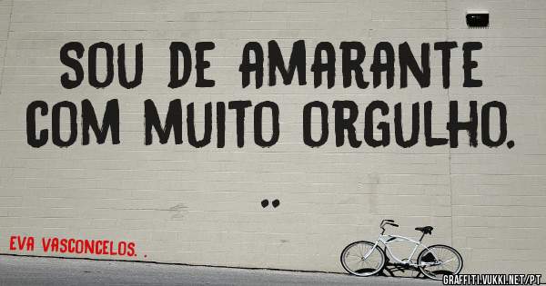 Sou de amarante  com muito orgulho. ..
