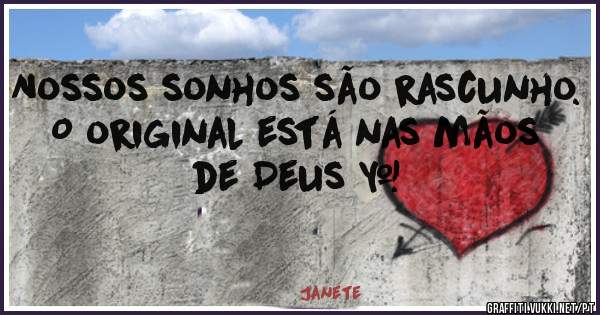 Nossos sonhos são rascunho.
O original está nas mãos de Deus ❤