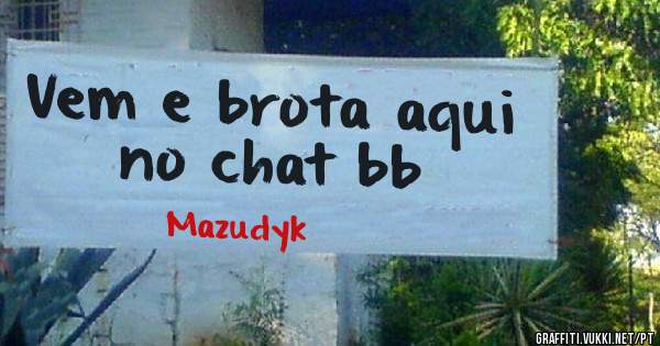 Vem e brota aqui no chat bb 