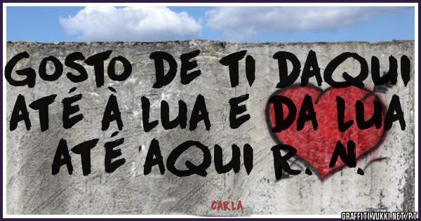 Gosto de ti daqui até à lua e da lua até aqui R. N.