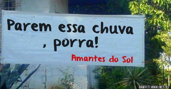 Parem essa chuva , porra!
