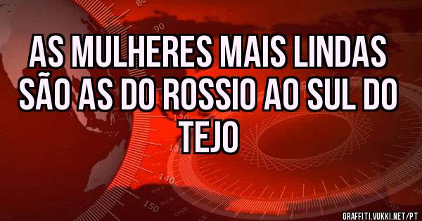 As mulheres mais lindas são as do Rossio ao sul do tejo