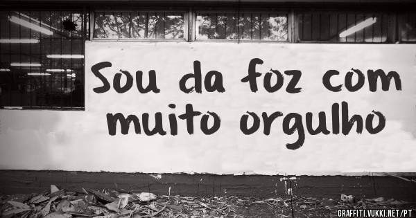 Sou da foz com muito orgulho