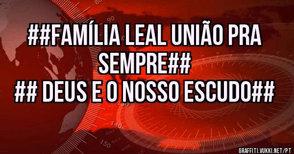 ##Família leal união pra sempre## 
        ## Deus e o nosso escudo##