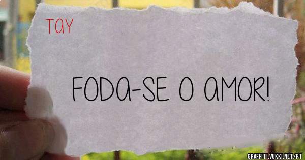 FODA-SE O AMOR!