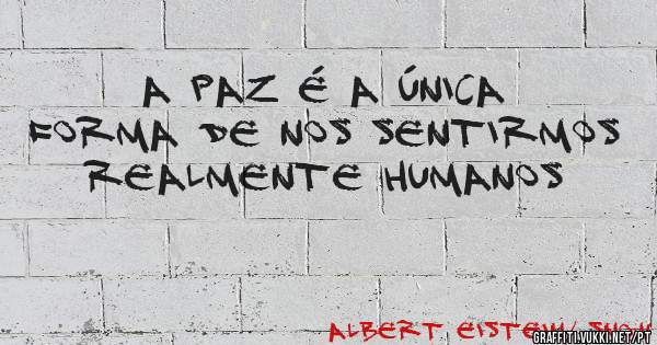 A paz é a única forma de nos sentirmos realmente humanos
