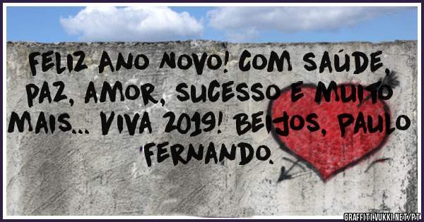 Feliz Ano Novo! Com saúde, paz, amor, sucesso e muito mais... Viva 2019! Beijos, Paulo Fernando. 