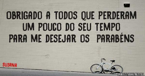 Obrigado a todos que perderam  um pouco do seu tempo para me desejar os  parabéns 