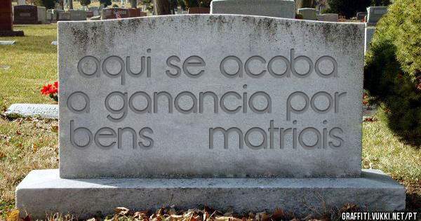 aqui se acaba a ganancia por bens    matriais 