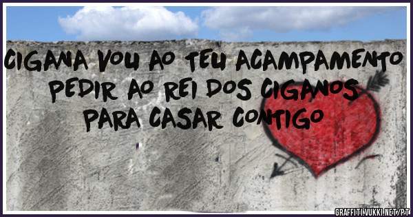 CIGANA VOU AO TEU ACAMPAMENTO PEDIR AO REI DOS CIGANOS PARA CASAR CONTIGO
