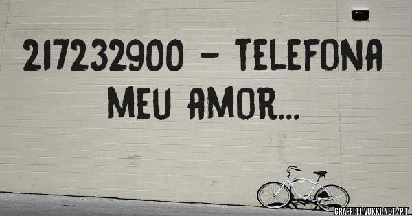 217232900 - telefona meu amor...