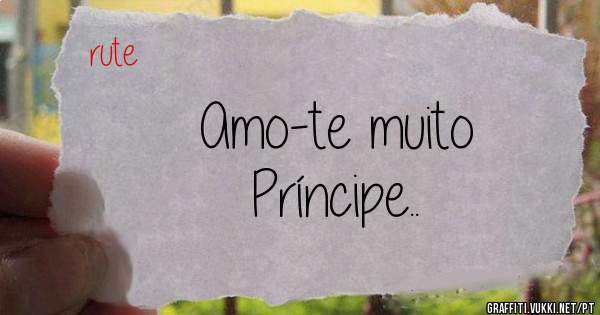 Amo-te muito
Príncipe..