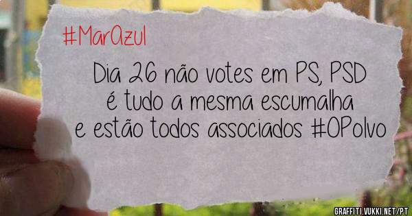 Dia 26 não votes em PS, PSD é tudo a mesma escumalha e estão todos associados #OPolvo 