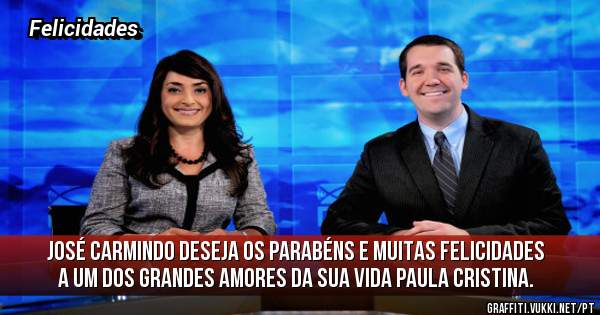 José Carmindo deseja os parabéns e muitas felicidades a um dos grandes amores da sua vida Paula Cristina.