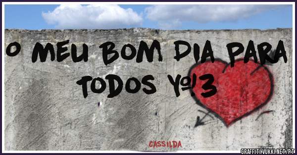 O Meu Bom Dia Para Todos <3