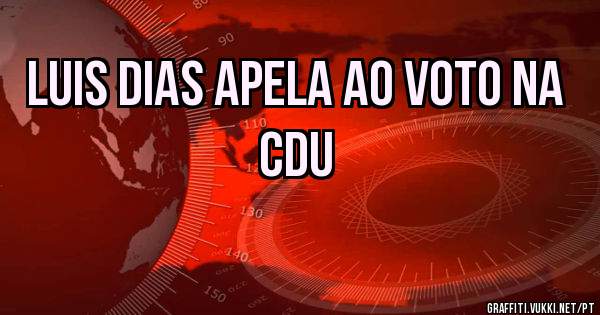 Luis DIAS apela ao voto na CDU