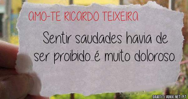 Sentir saudades havia de ser proibido...é muito doloroso.