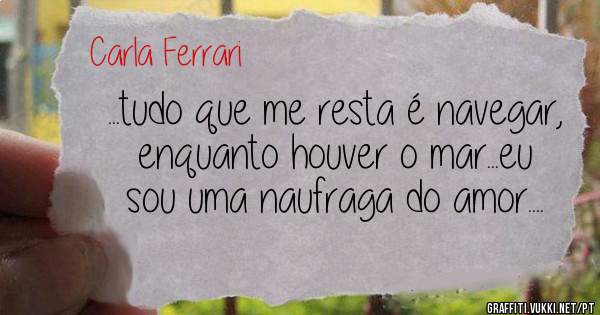 ...tudo que me resta é navegar, enquanto houver o mar...eu sou uma naufraga do amor....