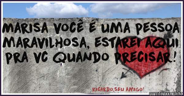 Marisa você é uma pessoa maravilhosa, estarei aqui pra vc quando precisar!