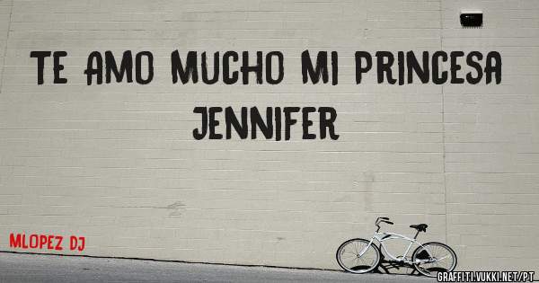 Te Amo Mucho Mi Princesa Jennifer