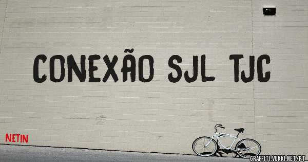 Conexão sjl tjc