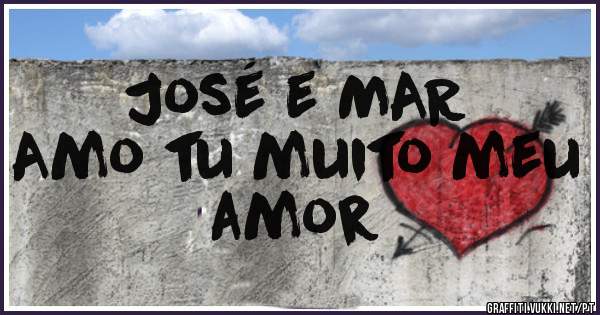 José e MAR
 Amo tu muito meu amor