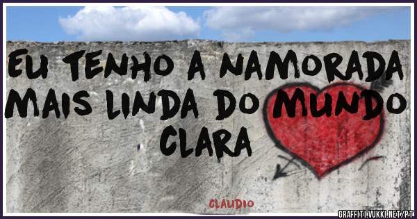 Eu tenho a namorada mais linda do mundo clara