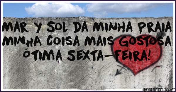 Mar y Sol da Minha Praia
MINHA Coisa Mais Gostosa
Ótima Sexta-feira!
