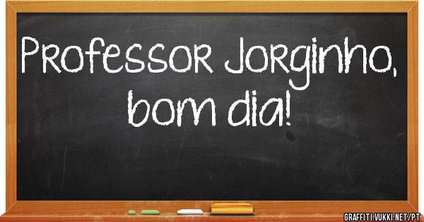 Professor Jorginho, bom dia!
