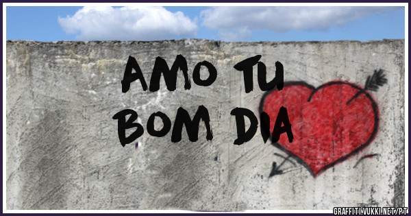 Amo tu
Bom dia