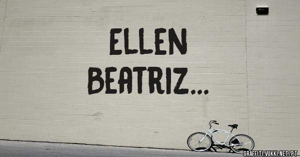 Ellen 
Beatriz...