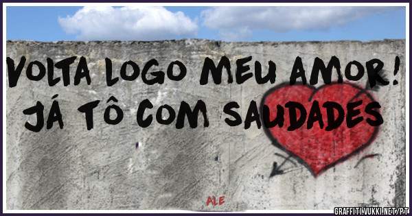 Volta logo meu amor! Já tô com saudades 