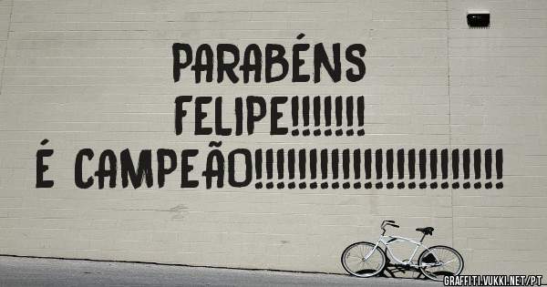                     PARABÉNS FELIPE!!!!!!!
                 É CAMPEÃO!!!!!!!!!!!!!!!!!!!!!!!