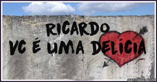 Ricardo 
Vc é uma delícia 
