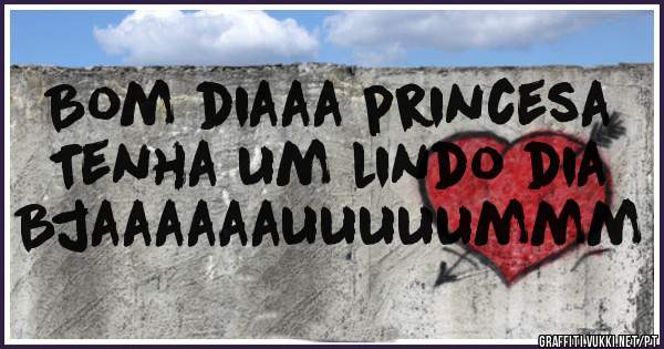 Bom diaaa princesa
Tenha um lindo dia
Bjaaaaaauuuuummm