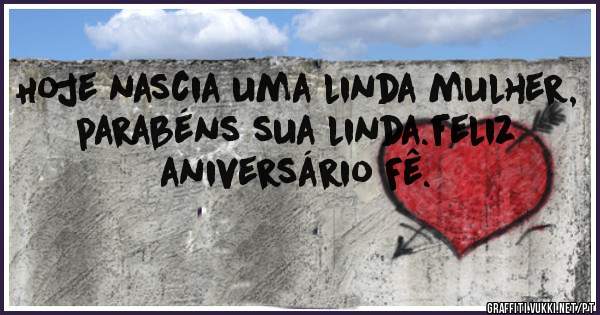 Hoje nascia uma linda mulher, parabéns sua linda.feliz aniversário Fê.