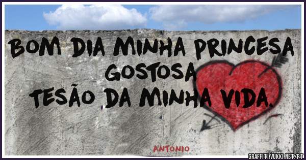 Bom dia minha princesa gostosa  
Tesão da minha vida.