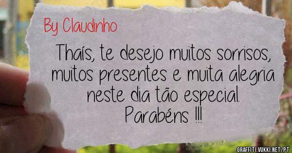 Thaís, te desejo muitos sorrisos, muitos presentes e muita alegria neste dia tão especial. 
Parabéns !!!