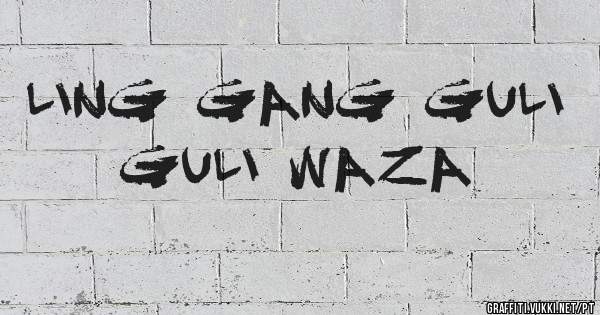 ling gang guli guli waza