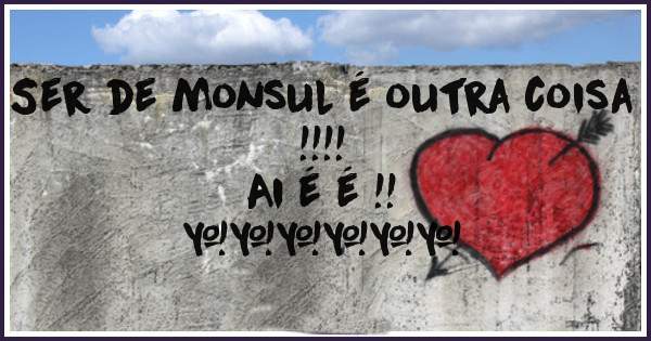 Ser de monsul é outra coisa !!!! 
Ai é é !! 
❤️❤️❤️