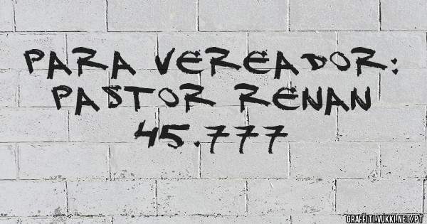 Para Vereador: Pastor Renan
45.777