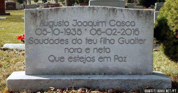 Augusto Joaquim Casca
05-10-1935 * 06-02-2016
Saudades do teu filho Gualter
nora e neta
Que estejas em Paz