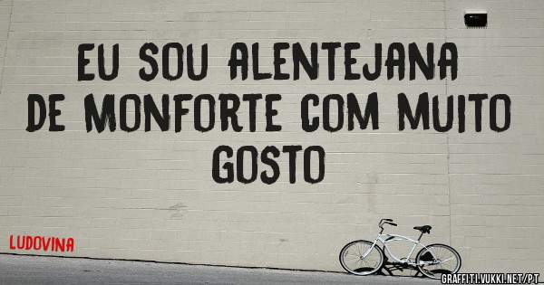 Eu sou alentejana de Monforte com muito gosto