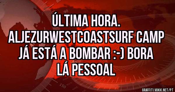 Última hora.
Aljezurwestcoastsurf Camp 
Já está a bombar :-) bora lá pessoal 