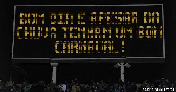 Bom dia e apesar da chuva tenham um bom Carnaval!