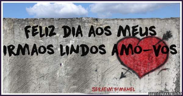 Feliz dia aos meus irmaos lindos amo-vos
