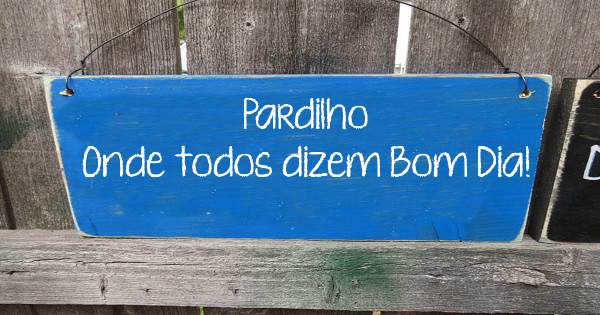 Pardilho
Onde todos dizem Bom Dia!