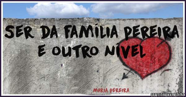 Ser da família pereira e outro nível 